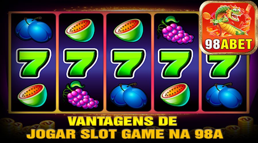 Vantagens de Jogar Slot game na 98A